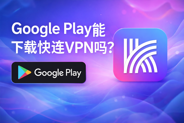 Google Play能下载快连VPN吗？